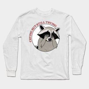 Crying, But Still Trying  - Raccoon Lover Design Long Sleeve T-Shirt